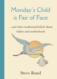 Steve Roud - Monday's Child is Fair of Face - and Other Traditional Beliefs about Babies and Motherhood.