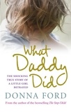 Donna Ford - What Daddy Did - The shocking true story of a little girl betrayed.