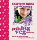 Charlotte Hume - The Great Big Veg Challenge - How to get your children eating vegetables happily.
