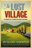 Richard Askwith - The Lost Village - In Search of a Forgotten Rural England.