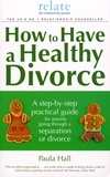 Paula Hall - How to Have a Healthy Divorce - A Relate Guide.