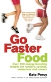 Kate Percy - Go Faster Food - Over 100 energy-boosting recipes for runners, cyclists, swimmers and rowers.