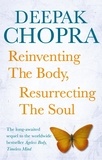 Deepak Chopra - Reinventing the Body, Resurrecting the Soul - How to Create a New Self.