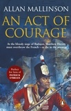 Allan Mallinson - An Act Of Courage - (The Matthew Hervey Adventures: 7): A compelling and unputdownable military adventure from bestselling author Allan Mallinson.