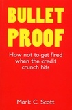 Mark C Scott Scott - Bulletproof - How Not to Get Fired When the Credit Crunch Hits.