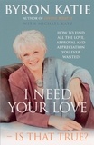 Byron Katie - I Need Your Love - Is That True? - How to find all the love, approval and appreciation you ever wanted.