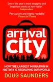 Doug Saunders - Arrival City - How the Largest Migration in History is Reshaping Our World.
