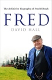 David Hall - Fred - The Definitive Biography Of Fred Dibnah.