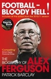 Patrick Barclay - Football - Bloody Hell! - The Biography of Alex Ferguson.