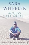 Sara Wheeler - Access All Areas - Selected Writings 1990-2010.