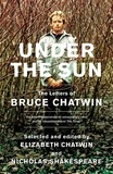 Bruce Chatwin et Elizabeth Chatwin - Under The Sun - The Letters of Bruce Chatwin.
