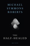 Michael Symmons Roberts - The Half Healed.
