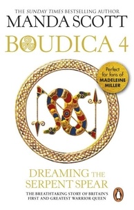 Manda Scott - Boudica: Dreaming The Serpent Spear - (Boudica 4):  An arresting and spell-binding historical epic which brings Iron-Age Britain to life.