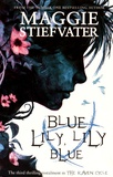 Maggie Stiefvater - The Raven Cycle - Book 3, Blue Lily, Lily Blue.