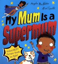 Angela McAllister et Alex T. Smith - My Mum Is a Supermum.