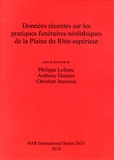 Philippe Lefranc et Anthony Denaire - Données récentes sur les pratiques funéraires néolithiques de la Plaine du Rhin supérieur.