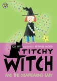 Rose Impey et Katharine McEwen - Titchy Witch And The Disappearing Baby.