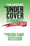 Tim Harford - The Undercover Economist Strikes Back: The Prison-Camp Recession.