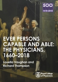 Louella Vaughan et Richard Thompson - The Physicians 1660-2018: Ever Persons Capable and Able.