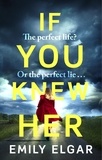 Emily Elgar - If You Knew Her - The perfect life or the perfect lie?.