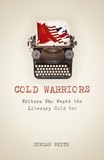 Duncan White - Cold Warriors - Writers Who Waged the Literary Cold War.