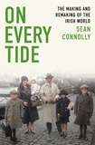 Sean Connolly - On Every Tide - The making and remaking of the Irish world.
