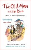 Christopher Matthew - The Old Man and the Knee - How to be a Golden Oldie.