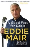 Eddie Mair - A Good Face for Radio - Confessions of a Radio Head.