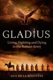 Guy de la Bédoyère - Gladius - Living, Fighting and Dying in the Roman Army.