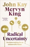 Mervyn King et John Kay - Radical Uncertainty - Decision-making for an unknowable future.