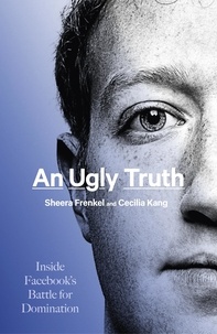 Sheera Frenkel et Cecilia Kang - An Ugly Truth - Inside Facebook's Battle for Domination.