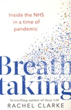 Rachel Clarke - Breathtaking - Inside the NHS in a time of pandemic.