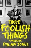 Dylan Jones - These Foolish Things - A Memoir.