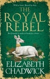 Elizabeth Chadwick - The Royal Rebel - from the much-loved bestselling author of historical fiction comes a brand new tale of royalty, rivalry and resilience.