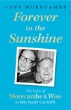 Gary Morecambe - Forever in the Sunshine - The Story of Morecambe and Wise as Only Family Can Tell It.