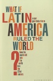 Oscar Guardiola-Rivera - What If Latin America Ruled the World ? - How the South Will Take the North into the 22nd Century.