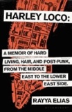 Rayya Elias - Harley Loco - A Memoir of Hard Living, Haircutting and Post-Punk from the Middle East to the Lower East Side.