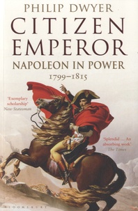 Philip Dwyer - Citizen Emperor - Napoleon in Power (1799-1815).