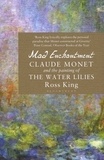 Ross King - Mad Enchantment - Claude Monet and the Painting of the Water Lilies.