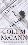Colum McCann - Thirteen Ways of Looking.