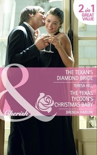 Teresa Hill et Brenda Harlen - The Texan's Diamond Bride / The Texas Tycoon's Christmas Baby - The Texan's Diamond Bride / The Texas Tycoon's Christmas Baby.