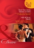 Catherine Mann et Katherine Garbera - The Tycoon Takes A Wife / His Royal Prize - The Tycoon Takes a Wife / His Royal Prize.