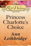 Ann Lethbridge - Princess Charlotte's Choice.