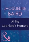 Jacqueline Baird - At The Spaniard's Pleasure.