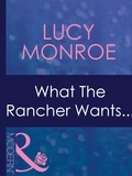 Lucy Monroe - What The Rancher Wants....