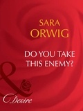 Sara Orwig - Do You Take This Enemy?.