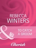 Rebecca Winters - To Catch A Groom.