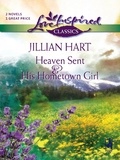 Jillian Hart - Heaven Sent And His Hometown Girl - Heaven Sent / His Hometown Girl.