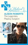 Alison Roberts - The Legendary Playboy Surgeon.