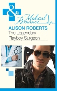 Alison Roberts - The Legendary Playboy Surgeon.